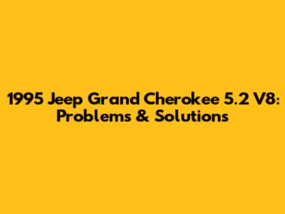 1995 Jeep Grand Cherokee 5.2 V8: Problems & Solutions
