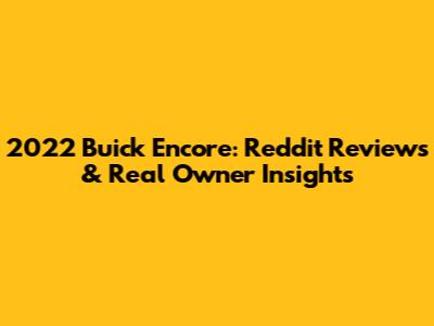 2022 Buick Encore: Reddit Reviews & Real Owner Insights