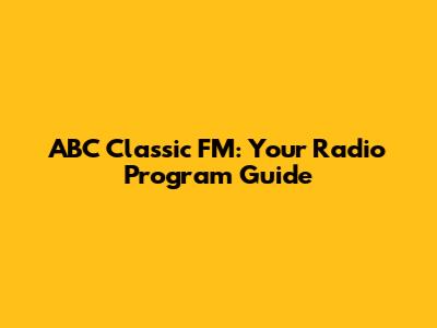 ABC Classic FM: Your Radio Program Guide