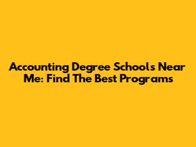 Accounting Degree Schools Near Me: Find The Best Programs