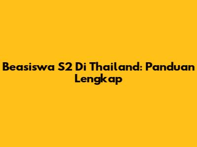 Beasiswa S2 Di Thailand: Panduan Lengkap