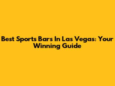 Best Sports Bars In Las Vegas: Your Winning Guide