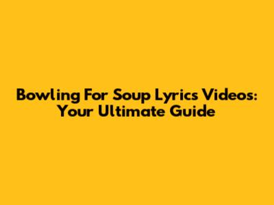 Bowling For Soup Lyrics Videos: Your Ultimate Guide