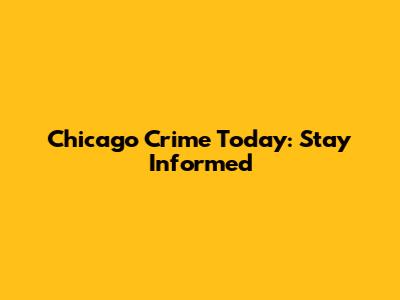 Chicago Crime Today: Stay Informed