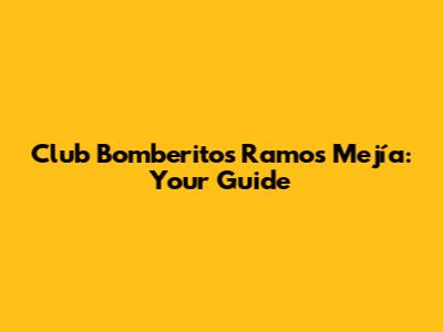 Club Bomberitos Ramos Mejía: Your Guide