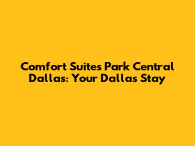 Comfort Suites Park Central Dallas: Your Dallas Stay