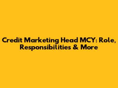 Credit Marketing Head MCY: Role, Responsibilities & More