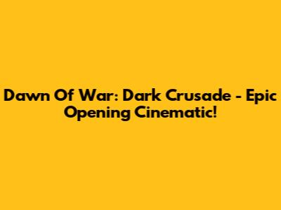 Dawn Of War: Dark Crusade - Epic Opening Cinematic!