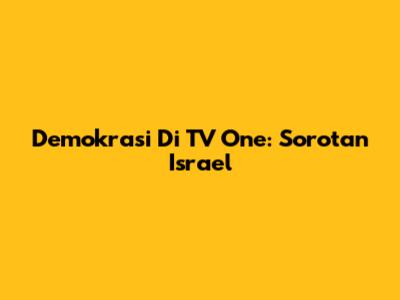 Demokrasi Di TV One: Sorotan Israel