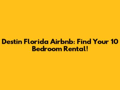 Destin Florida Airbnb: Find Your 10 Bedroom Rental!