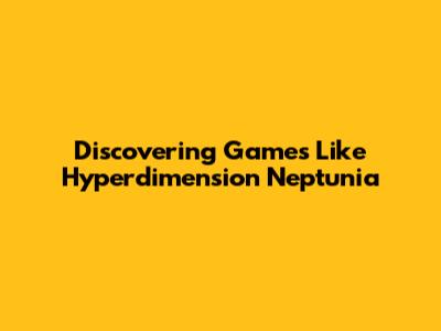Discovering Games Like Hyperdimension Neptunia