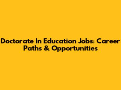 Doctorate In Education Jobs: Career Paths & Opportunities