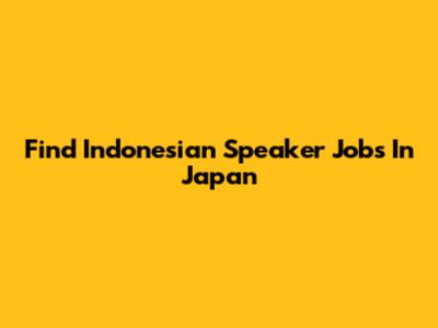 Find Indonesian Speaker Jobs In Japan