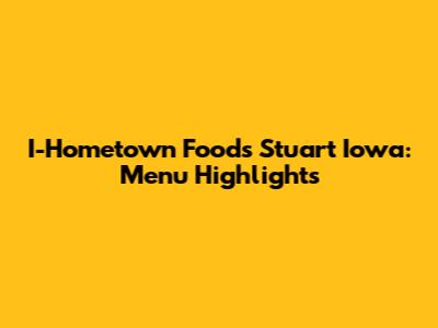 I-Hometown Foods Stuart Iowa: Menu Highlights