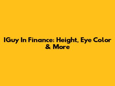IGuy In Finance: Height, Eye Color & More