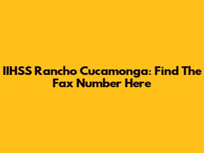IIHSS Rancho Cucamonga: Find The Fax Number Here