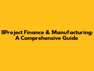 IIProject Finance & Manufacturing: A Comprehensive Guide