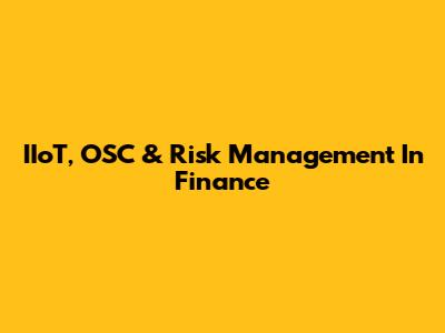 IIoT, OSC & Risk Management In Finance