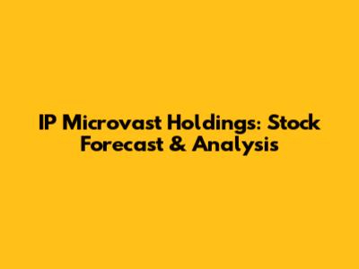 IP Microvast Holdings: Stock Forecast & Analysis