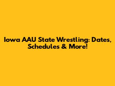 Iowa AAU State Wrestling: Dates, Schedules & More!