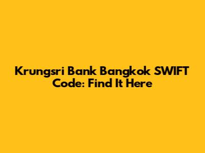 Krungsri Bank Bangkok SWIFT Code: Find It Here