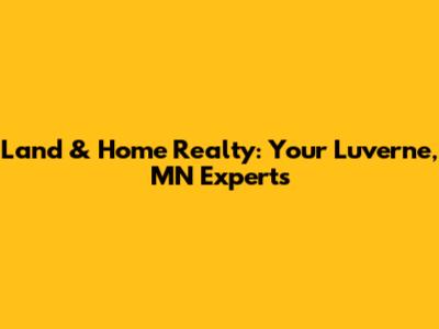 Land & Home Realty: Your Luverne, MN Experts