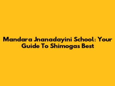 Mandara Jnanadayini School: Your Guide To Shimoga's Best