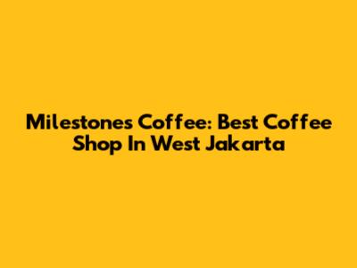 Milestones Coffee: Best Coffee Shop In West Jakarta