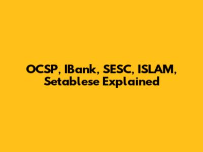 OCSP, IBank, SESC, ISLAM, Setablese Explained