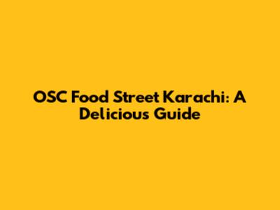 OSC Food Street Karachi: A Delicious Guide