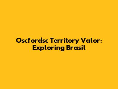 Oscfordsc Territory Valor: Exploring Brasil