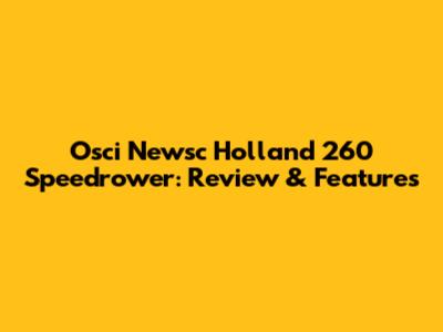 Osci Newsc Holland 260 Speedrower: Review & Features