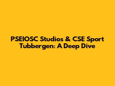 PSEIOSC Studios & CSE Sport Tubbergen: A Deep Dive