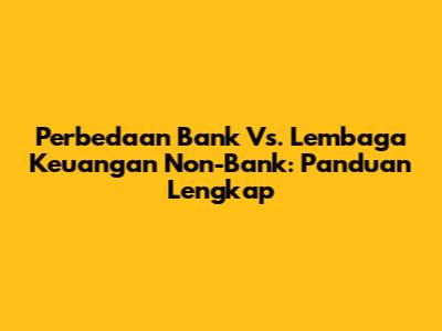 Perbedaan Bank Vs. Lembaga Keuangan Non-Bank: Panduan Lengkap