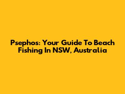 Psephos: Your Guide To Beach Fishing In NSW, Australia