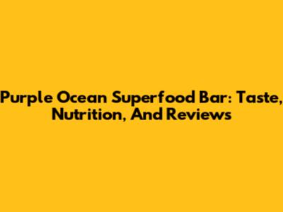 Purple Ocean Superfood Bar: Taste, Nutrition, And Reviews