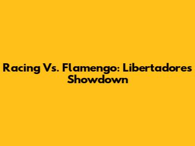 Racing Vs. Flamengo: Libertadores Showdown