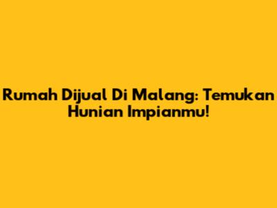 Rumah Dijual Di Malang: Temukan Hunian Impianmu!