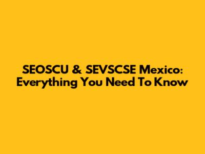 SEOSCU & SEVSCSE Mexico: Everything You Need To Know