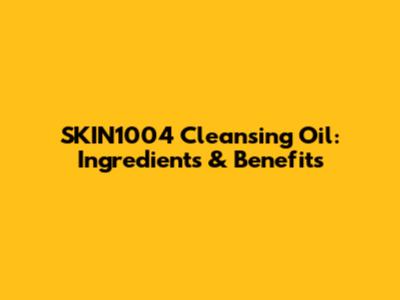 SKIN1004 Cleansing Oil: Ingredients & Benefits