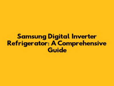 Samsung Digital Inverter Refrigerator: A Comprehensive Guide