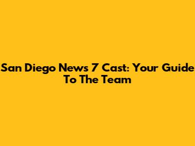 San Diego News 7 Cast: Your Guide To The Team