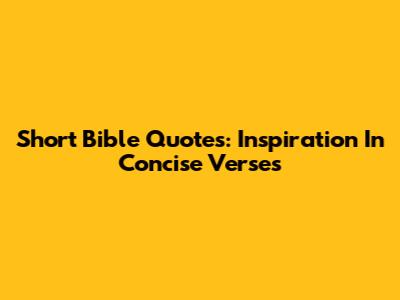 Short Bible Quotes: Inspiration In Concise Verses