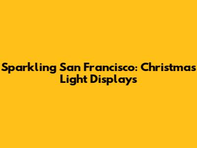 Sparkling San Francisco: Christmas Light Displays