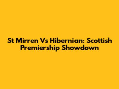 St Mirren Vs Hibernian: Scottish Premiership Showdown