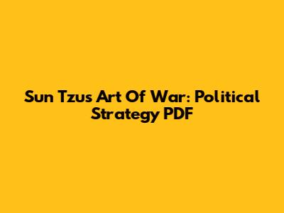 Sun Tzu's Art Of War: Political Strategy PDF