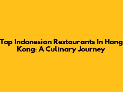 Top Indonesian Restaurants In Hong Kong: A Culinary Journey