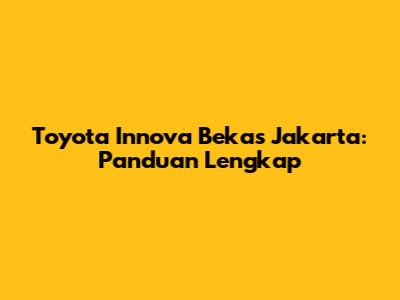 Toyota Innova Bekas Jakarta: Panduan Lengkap
