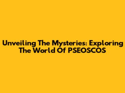 Unveiling The Mysteries: Exploring The World Of PSEOSCOS